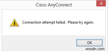 Cách khắc phục lỗi Cisco AnyConnect Connection attempt failed trên Windows 10