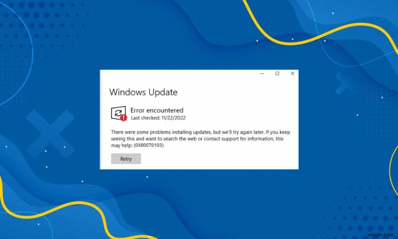 Khắc phục lỗi cập nhật Windows 10 0x80070103 – Hướng dẫn sửa nhanh