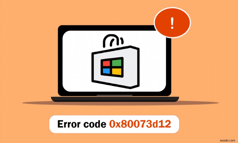 Khắc phục lỗi Microsoft Store 0x80073D12 trên Windows 10: Hướng dẫn từng bước
