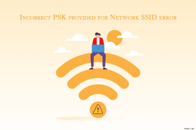 Khắc phục lỗi  Incorrect PSK Provided  Wi‑Fi trên Windows 10