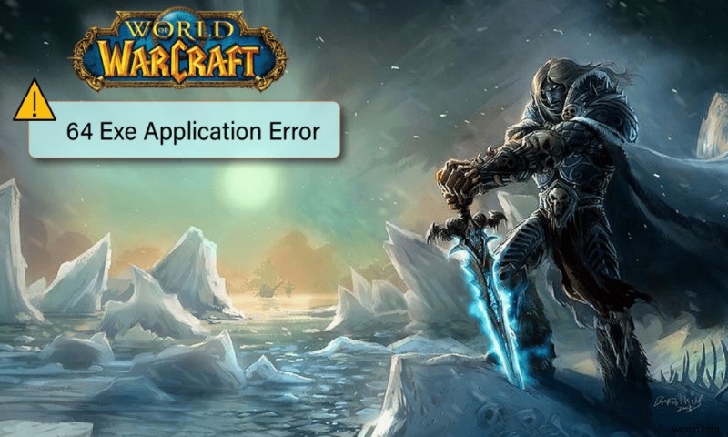 Khắc phục lỗi WoW 64 EXE Application Error – Các bước nhanh & dễ dàng cho World of Warcraft