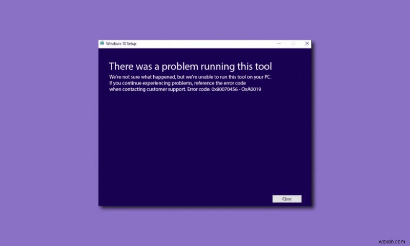 Khắc phục lỗi Media Creation Tool 0x80070456 (0xa0019) trên Windows 10 – Hướng dẫn từng bước