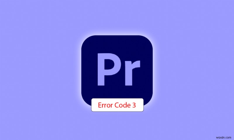 Khắc phục lỗi Premiere Pro Error Code 3 trên Windows 10: Hướng dẫn sửa nhanh