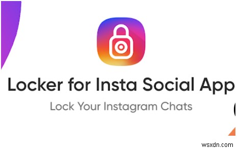 Bảo Mật Tin Nhắn Trực Tiếp Instagram Với Ứng Dụng Khóa Chuyên Dụng