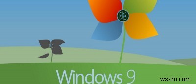 3 điều bạn nên biết về Windows 9