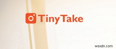 TinyTake, một Công cụ chụp ảnh màn hình và Screencast Nhỏ (Nhưng Mạnh mẽ)