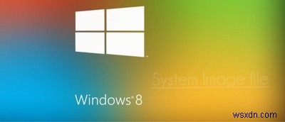 Cách tạo hình ảnh hệ thống trong Windows 8 / 8.1