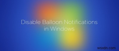 Cách tắt thông báo Balloon trong Windows