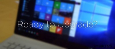 5 việc cần làm trước khi nâng cấp lên Windows 10