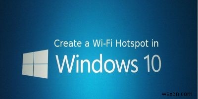 Cách biến Windows 10 thành điểm phát sóng di động Wi-Fi