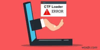 Cách sửa lỗi trình tải CTF trên Windows 10