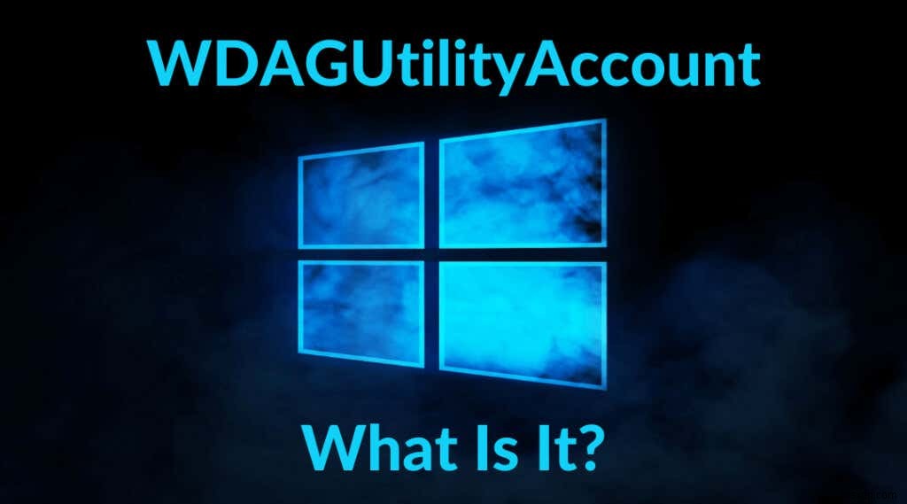 Wdagutilityaccount trên Windows là gì và nó được sử dụng như thế nào?