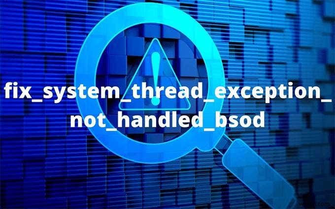 Cách khắc phục ngoại lệ chuỗi hệ thống không được xử lý BSOD