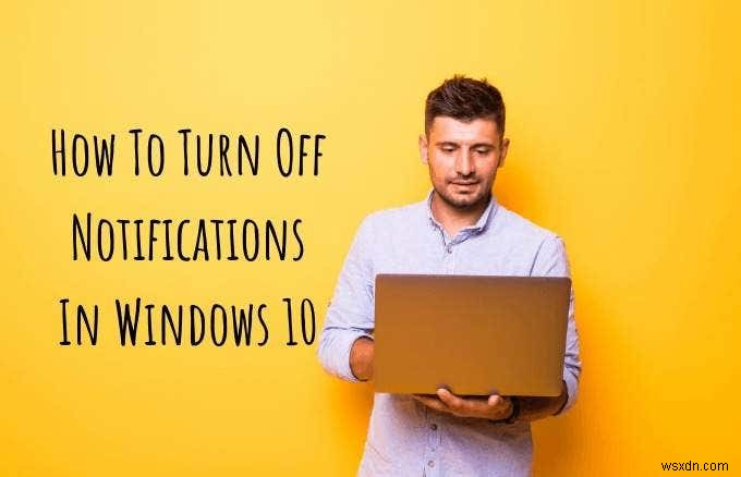 Cách tắt thông báo trong Windows 10