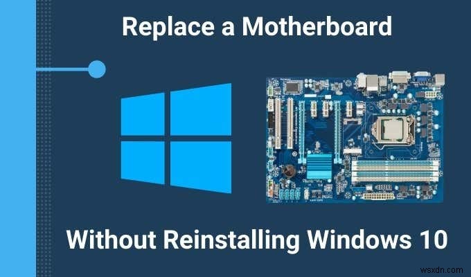 Cách thay thế bo mạch chủ mà không cần cài đặt lại Windows 10