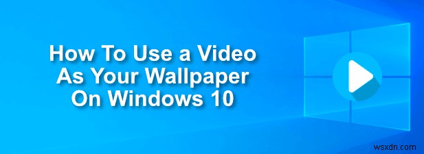 Cách sử dụng video làm hình nền của bạn trên Windows 10