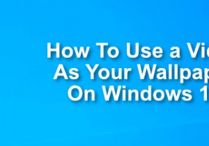 Cách sử dụng video làm hình nền của bạn trên Windows 10