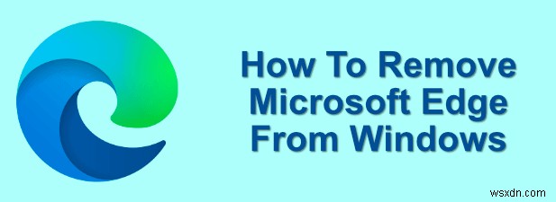 Cách xóa Microsoft Edge khỏi Windows 10