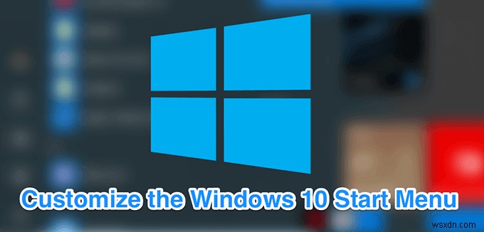 10 cách tùy chỉnh trình đơn bắt đầu Windows 10 của bạn