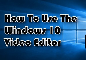 Cách sử dụng Trình chỉnh sửa video của Windows 10