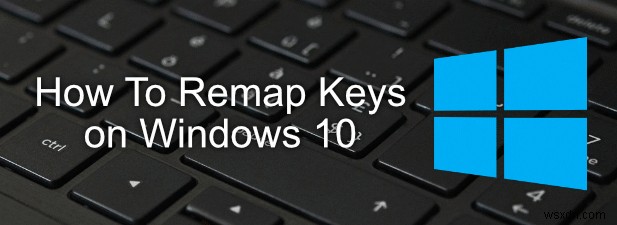 Cách sửa lại phím trên Windows 10