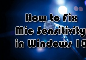 Cách khắc phục độ nhạy của micrô trong Windows 10