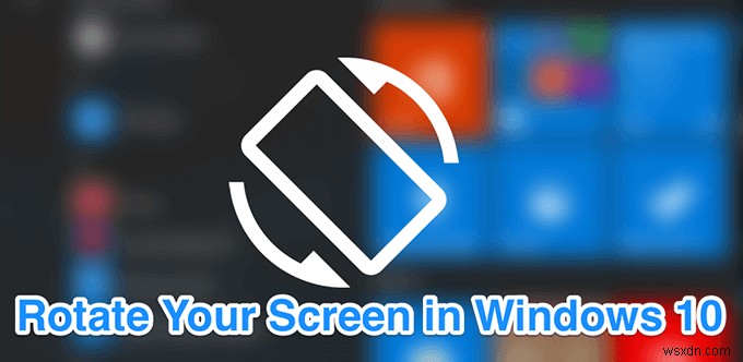 Cách xoay màn hình trong Windows 10