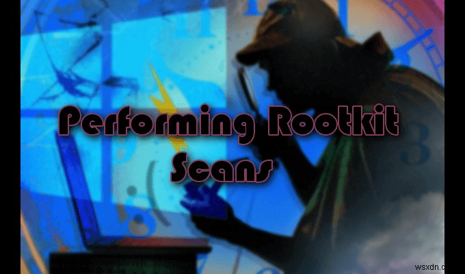 Cách phát hiện rootkit trong Windows 10 (Hướng dẫn chuyên sâu)