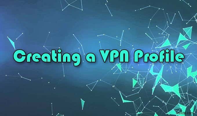 Cách thiết lập dịch vụ VPN tích hợp của Windows 10