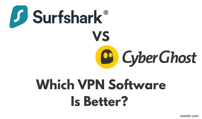 Surfshark Vs Cyberghost:Phần mềm VPN nào tốt nhất?