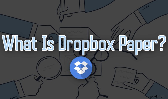 Giấy Dropbox là gì và nó so sánh như thế nào? 