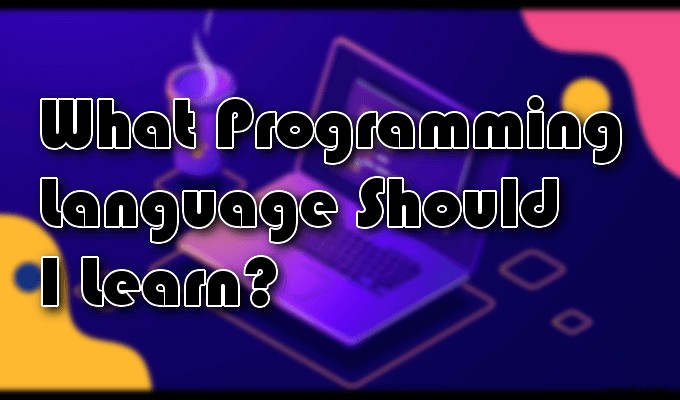 Những ngôn ngữ lập trình tốt nhất để học vào năm 2020 là gì? 