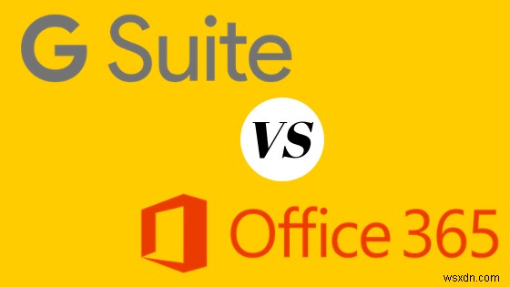Office 365 so với G Suite:Chọn cái nào cho doanh nghiệp của bạn?