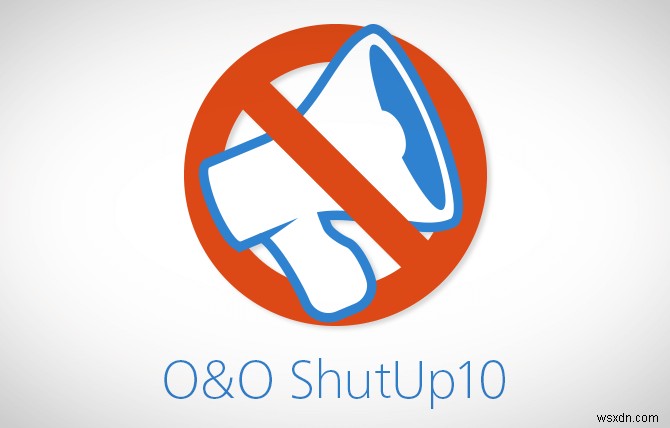 Đánh giá O&O ShutUp10 - Ngăn Microsoft theo dõi bạn 