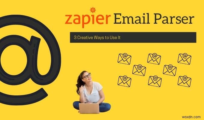 Trình phân tích cú pháp email của Zapier:3 cách sáng tạo để sử dụng nó 