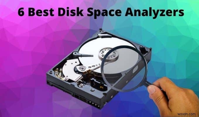 6 công cụ phân tích dung lượng ổ đĩa tốt nhất để tìm Gigabyte bị mất 