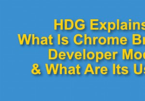 Chế độ nhà phát triển Chrome là gì và công dụng của nó là gì? 