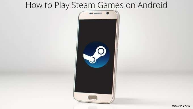 Cách chơi trò chơi Steam trên Android 