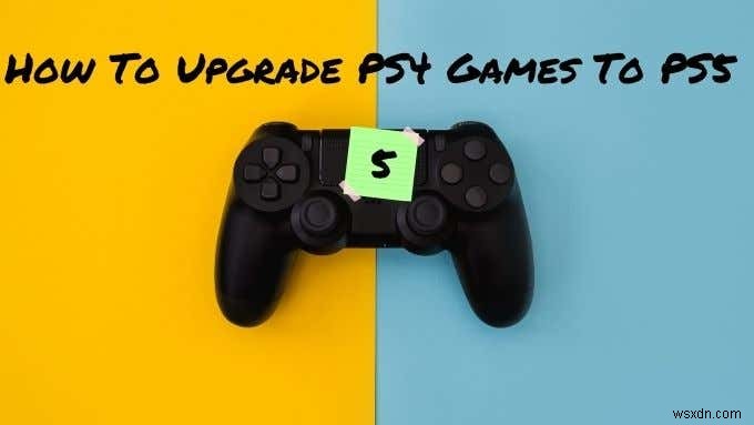 Cách nâng cấp trò chơi PS4 lên PS5 