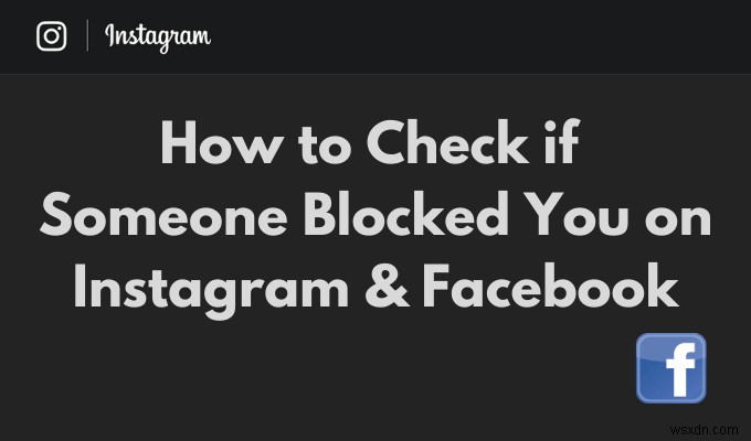 Cách kiểm tra xem ai đó đã chặn bạn trên Instagram và Facebook 