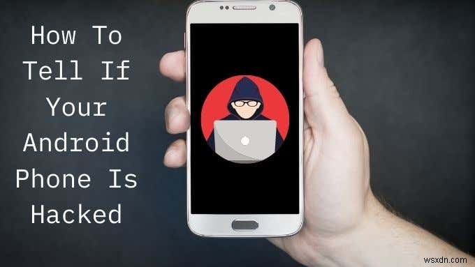 Làm thế nào để biết nếu điện thoại Android của bạn bị tấn công 
