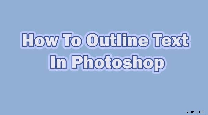 Cách phác thảo văn bản trong Photoshop 