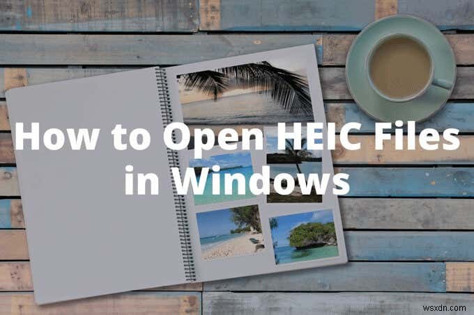 Cách mở tệp HEIC trên Windows 