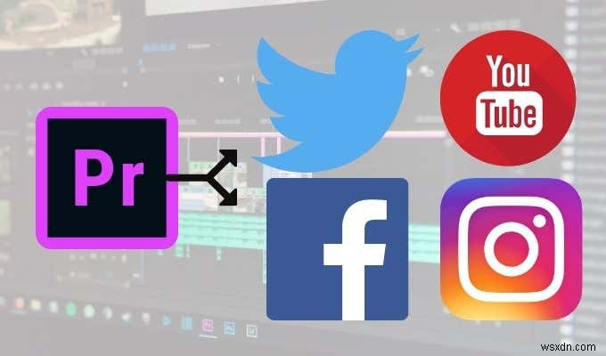 Cách xuất video từ Premiere Pro sang mạng xã hội 