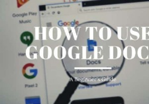 Cách sử dụng Google Tài liệu:Hướng dẫn cho Người mới bắt đầu 