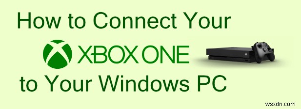 Cách kết nối Xbox với PC chạy Windows của bạn 