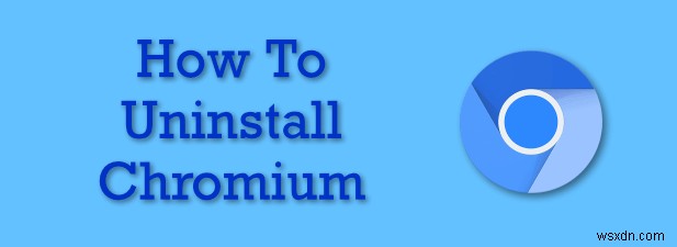 Cách gỡ cài đặt Chromium 