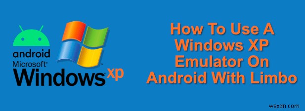 Cách sử dụng trình mô phỏng Windows XP trên Android với Limbo