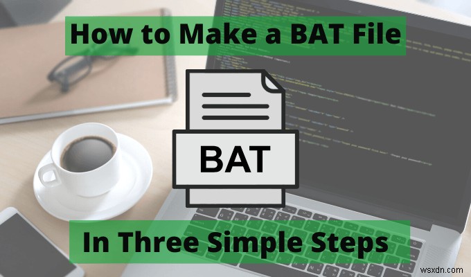 Cách tạo tệp BAT trong ba bước đơn giản 