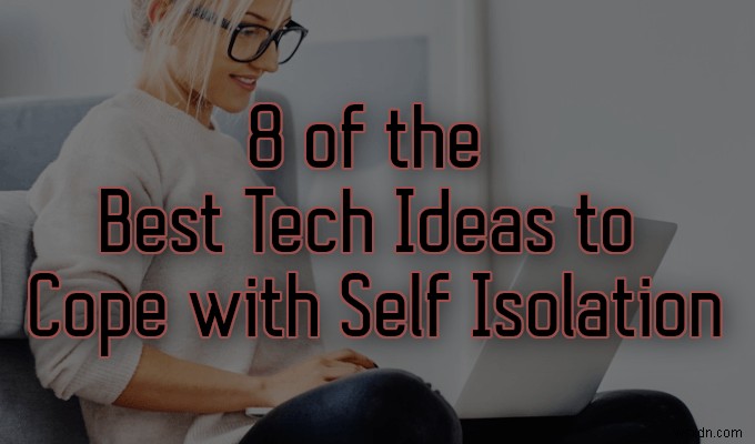 8 trong số các ý tưởng công nghệ tốt nhất để đối phó với sự cô lập bản thân 